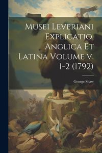 Produktbild: Musei Leveriani Explicatio, Anglica et Latina Volume v. 1-2 (1792)