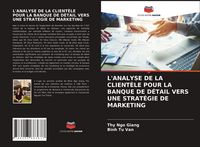 Produktbild: L'analyse De La Client&egrave;le Pour La Banque De D&eacute;tail Vers Une Strat&eacute;gie De Marketing