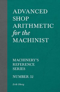Produktbild: Advanced Shop Arithmetic for the Machinist - Machinery's Reference Series - Number 52