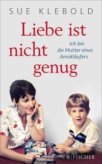 Produktbild: Liebe ist nicht genug - Ich bin die Mutter eines Amokl&auml;ufers