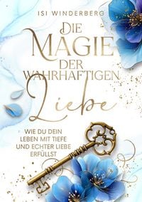 Produktbild: Die Magie der wahrhaftigen Liebe - wie du dein Leben mit Tiefe und echter Liebe erf&uuml;llst