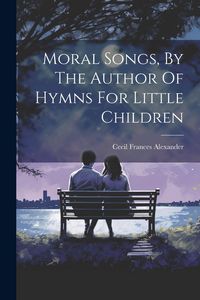 Produktbild: Moral Songs, By The Author Of Hymns For Little Children