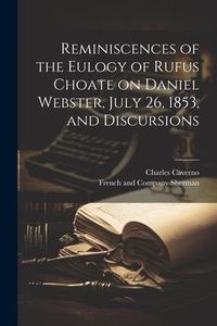 Produktbild: Reminiscences of the Eulogy of Rufus Choate on Daniel Webster, July 26, 1853, and Discursions