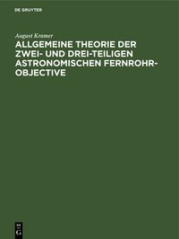 Produktbild: Allgemeine Theorie der zwei- und drei-teiligen astronomischen Fernrohr-Objective