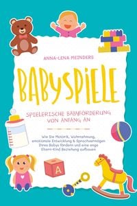 Produktbild: Babyspiele - Spielerische Babyf&ouml;rderung von Anfang an: Wie Sie Motorik, Wahrnehmung, emotionale Entwicklung & Sprachverm&ouml;gen Ihres Babys f&ouml;rdern und e