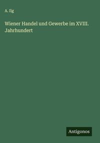 Produktbild: Wiener Handel und Gewerbe im XVIII. Jahrhundert