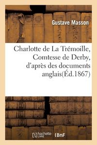 Produktbild: Charlotte de La Tr&eacute;moille, Comtesse de Derby, d'apr&egrave;s des documents anglais