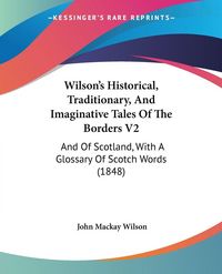 Produktbild: Wilson's Historical, Traditionary, And Imaginative Tales Of The Borders V2