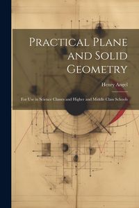 Produktbild: Practical Plane and Solid Geometry: For Use in Science Classes and Higher and Middle Class Schools