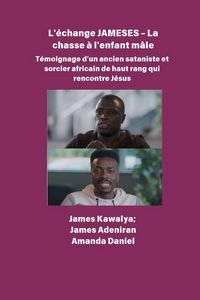 Produktbild: L'&eacute;change JAMESES - La chasse &agrave; un enfant m&acirc;le T&eacute;moignage de Un ancien sataniste et sorcier africain de haut rang rencontre J&eacute;sus