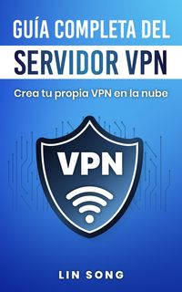 Produktbild: Gu&iacute;a completa del servidor VPN: Crea tu propia VPN en la nube