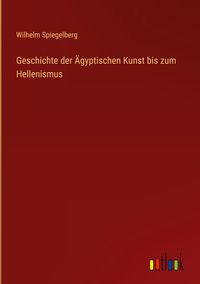 Produktbild: Geschichte der &Auml;gyptischen Kunst bis zum Hellenismus