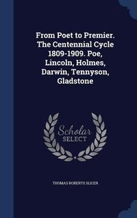 Produktbild: From Poet to Premier. The Centennial Cycle 1809-1909. Poe, Lincoln, Holmes, Darwin, Tennyson, Gladstone