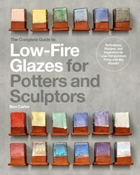 Produktbild: The Complete Guide to Low-Fire Glazes for Potters and Sculptors