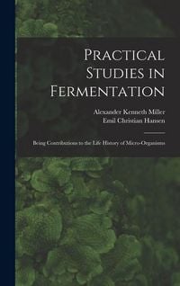 Produktbild: Practical Studies in Fermentation; Being Contributions to the Life History of Micro-organisms
