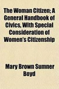 Produktbild: The Woman Citizen; A General Handbook of Civics, with Special Consideration of Women's Citizenship