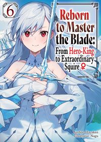 Produktbild: Reborn to Master the Blade: From Hero-King to Extraordinary Squire &iquest; Volume 6