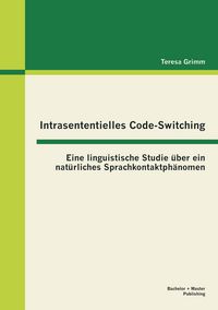 Produktbild: Intrasententielles Code-Switching: Eine linguistische Studie &uuml;ber ein nat&uuml;rliches Sprachkontaktph&auml;nomen