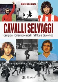 Produktbild: Cavalli selvaggi. Campioni romantici e ribelli nell'Italia di piombo