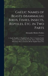 Produktbild: Gaelic Names of Beasts (Mammalia), Birds, Fishes, Insects, Reptiles, etc. in two Parts: 1. Gaelic-English.- 2. English-Gaelic. Part 1. Contains Gaelic