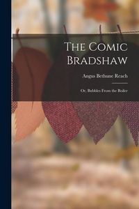 Produktbild: The Comic Bradshaw; Or, Bubbles From the Boiler