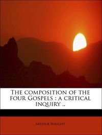 Produktbild: Wright, A: Composition of the four Gospels : a critical inqu