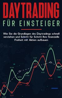 Produktbild: Daytrading f&uuml;r Einsteiger: Wie Sie die Grundlagen des Daytradings schnell verstehen und Schritt f&uuml;r Schritt Ihre finanzielle Freiheit mit Aktien aufbauen