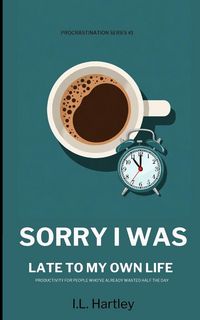 Produktbild: Sorry I Was Late To My Own Life