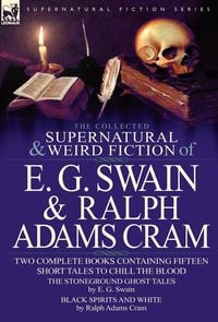 Produktbild: The Collected Supernatural and Weird Fiction of E. G. Swain & Ralph Adams Cram