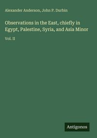 Produktbild: Observations in the East, chiefly in Egypt, Palestine, Syria, and Asia Minor