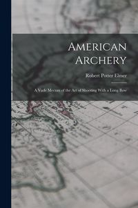 Produktbild: American Archery: A Vade Mecum of the Art of Shooting With a Long Bow
