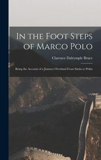 Produktbild: In the Foot Steps of Marco Polo: Being the Account of a Journey Overland From Simla to Pekin