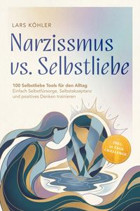 Produktbild: Narzissmus vs. Selbstliebe: 100 Selbstliebe Tools f&uuml;r den Alltag | Einfach Selbstf&uuml;rsorge, Selbstakzeptanz und positives Denken trainieren - inkl. 30