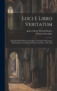 Produktbild: Loci E Libro Veritatum: Passages Selected from Gascoigne's Theological Dictionary Illustrating the Condition of Church and State, 1403-1458