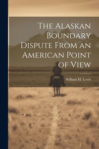 Produktbild: The Alaskan Boundary Dispute From an American Point of View