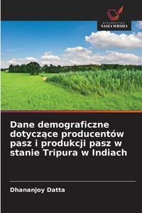 Produktbild: Dane demograficzne dotycz&iquest;ce producent&oacute;w pasz i produkcji pasz w stanie Tripura w Indiach