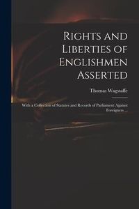 Produktbild: Rights and Liberties of Englishmen Asserted: With a Collection of Statutes and Records of Parliament Against Foreigners ...