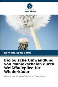 Produktbild: Biologische Umwandlung von Maniokschalen durch Wei&szlig;f&auml;ulepilze f&uuml;r Wiederk&auml;uer