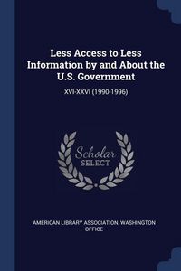 Produktbild: Less Access to Less Information by and About the U.S. Government: XVI-XXVI (1990-1996)