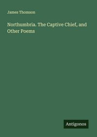 Produktbild: Northumbria. The Captive Chief, and Other Poems
