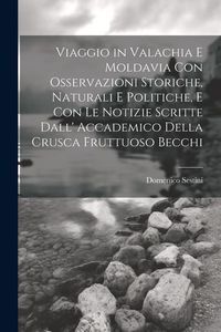 Produktbild: Viaggio in Valachia E Moldavia Con Osservazioni Storiche, Naturali E Politiche, E Con Le Notizie Scritte Dall' Accademico Della Crusca Fruttuoso Becch