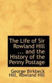 Produktbild: The Life of Sir Rowland Hill ... and the History of the Penny Postage