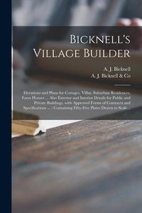 Produktbild: Bicknell's Village Builder: Elevations and Plans for Cottages, Villas, Suburban Residences, Farm Houses ... Also Exterior and Interior Details for