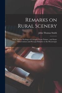 Produktbild: Remarks on Rural Scenery: With Twenty Etchings of Cottages, From Nature: and Some Observations and Precepts Relative to the Pictoresque