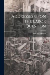 Produktbild: Addresses Upon the Labor Question