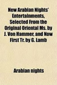 Produktbild: New Arabian Nights' Entertainments, Selected from the Original Oriental Ms. by J. Von Hammer, and Now First Tr. by G. Lamb