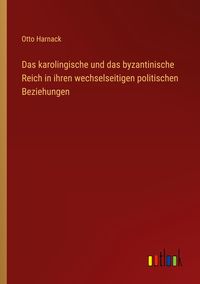 Produktbild: Das karolingische und das byzantinische Reich in ihren wechselseitigen politischen Beziehungen