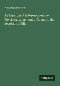Produktbild: An Experimental Research on the Physiological Actions of Drugs on the Secretion of Bile