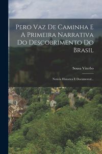 Produktbild: Pero Vaz De Caminha E A Primeira Narrativa Do Descobrimento Do Brasil: Noticia Historica E Documental...