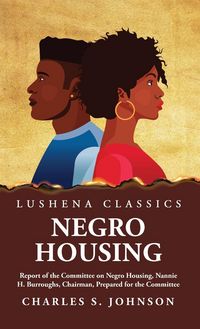 Produktbild: Negro Housing Report of the Committee on Negro Housing, Nannie H. Burroughs, Chairman, Prepared for the Committee